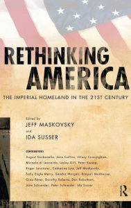 Title: Rethinking America: The Imperial Homeland in the 21st Century / Edition 1, Author: Jeff Maskovsky