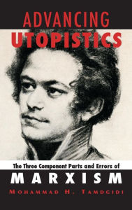Title: Advancing Utopistics: The Three Component Parts and Errors of Marxism / Edition 1, Author: Mohammad H. Tamdgidi