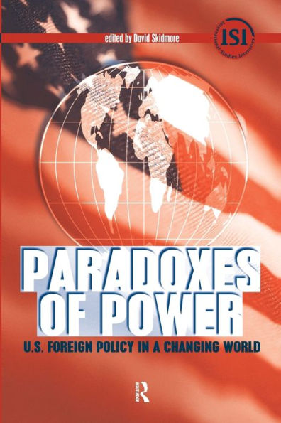 Paradoxes of Power: U.S. Foreign Policy in a Changing World / Edition 1