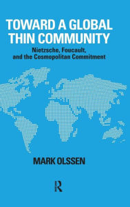 Title: Toward a Global Thin Community: Nietzsche, Foucault, and the Cosmopolitan Commitment / Edition 1, Author: Mark Olssen