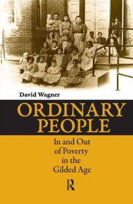 Title: Ordinary People: In and Out of Poverty in the Gilded Age / Edition 1, Author: David Wagner