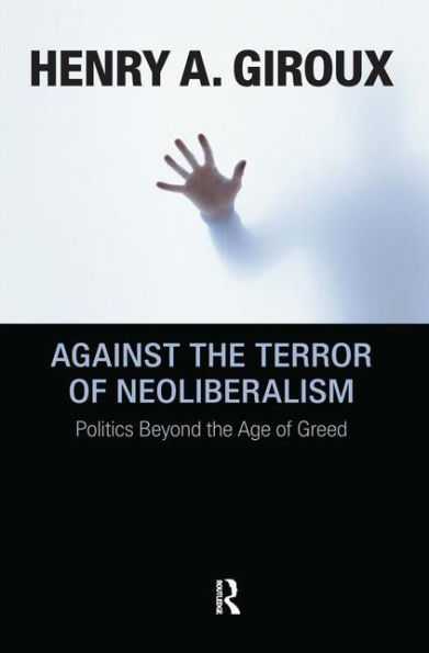 Against the Terror of Neoliberalism: Politics Beyond the Age of Greed / Edition 1