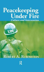 Title: Peacekeeping Under Fire: Culture and Intervention / Edition 1, Author: Robert A. Rubinstein