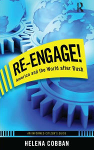 Title: Re-engage!: America and the World After Bush: An Informed Citizen's Guide / Edition 1, Author: Helena Cobban