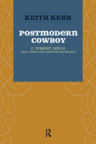 Title: Postmodern Cowboy: C. Wright Mills and a New 21st-century Sociology / Edition 1, Author: Keith Kerr