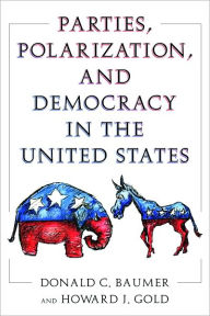 Title: Parties, Polarization and Democracy in the United States / Edition 1, Author: Donald C. Baumer
