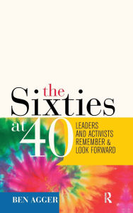 Title: Sixties at 40: Leaders and Activists Remember and Look Forward / Edition 1, Author: Ben Agger