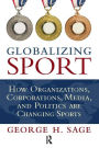 Globalizing Sport: How Organizations, Corporations, Media, and Politics are Changing Sport / Edition 1