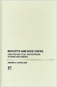 Title: Boycotts and Dixie Chicks: Creative Political Participation at Home and Abroad, Author: Andrew S. McFarland