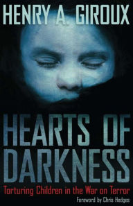 Title: Hearts of Darkness: Torturing Children in the War on Terror / Edition 1, Author: Henry A. Giroux