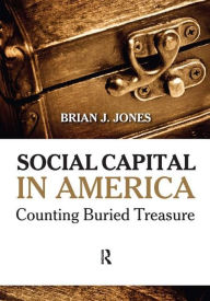 Title: Social Capital in America: Counting Buried Treasure / Edition 1, Author: Brian J Jones