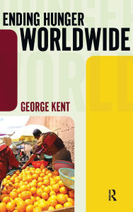 Title: Ending Hunger Worldwide / Edition 1, Author: George Kent