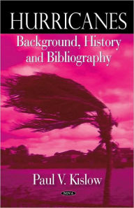 Title: Hurricanes: Background, History and Bibliography, Author: Paul V. Kislow