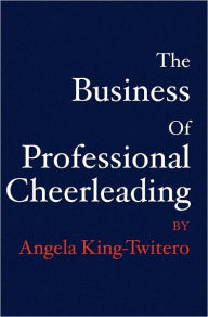 Title: The Business of Professional Cheerleading, Author: Angela King - Twitero