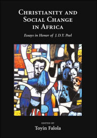 Christianity and Social Change in Africa: Essays in Honor of J. D. Y. Peel