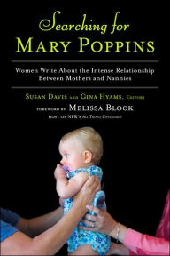 Searching for Mary Poppins: Women Write About the Intense Relationship Between Mothers and Nannies