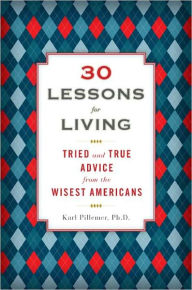 30 Lessons for Living: Tried and True Advice from the Wisest Americans