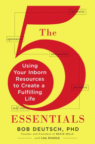 Title: The 5 Essentials: Using Your Inborn Resources to Create a Fulfilling Life, Author: Bob Deutsch