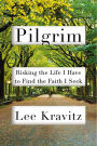 Pilgrim: Risking the Life I Have to Find the Faith I Seek