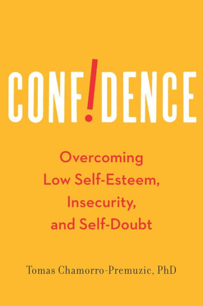 Confidence: Overcoming Low Self-Esteem, Insecurity, and Self-Doubt by