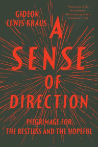Title: A Sense of Direction: Pilgrimage for the Restless and the Hopeful, Author: Gideon Lewis-Kraus