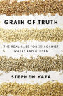 Grain of Truth: The Real Case For and Against Wheat and Gluten