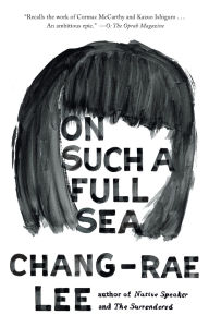 Title: On Such a Full Sea, Author: Chang-rae Lee