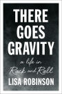 There Goes Gravity: A Life in Rock and Roll