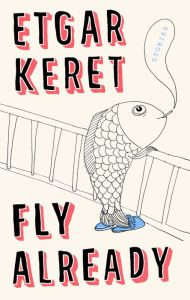 Rapidshare free download of ebooks Fly Already by Etgar Keret 9781594633270 