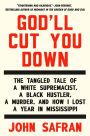 God'll Cut You Down: The Tangled Tale of a White Supremacist, a Black Hustler, a Murder, and How I Lost a Year in Mississippi