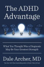 The ADHD Advantage: What You Thought Was a Diagnosis May Be Your Greatest Strength
