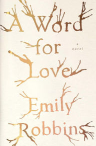 Title: A Word for Love: A Novel, Author: Emily Robbins