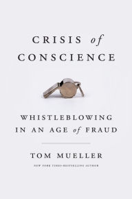 Title: Crisis of Conscience: Whistleblowing in an Age of Fraud, Author: Tom Mueller