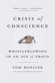 Title: Crisis of Conscience: Whistleblowing in an Age of Fraud, Author: Tom Mueller