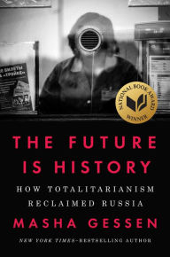 Title: The Future Is History: How Totalitarianism Reclaimed Russia, Author: Masha Gessen