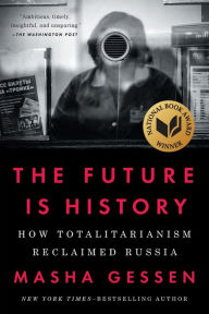 Title: The Future Is History: How Totalitarianism Reclaimed Russia, Author: Masha Gessen