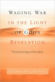 Title: Waging War in the Light of God's Revelation, Author: Ray J Hundley