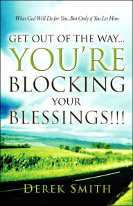 Title: Get Out of the Way...You're Blocking Your Blessings!!!, Author: Derek Smith