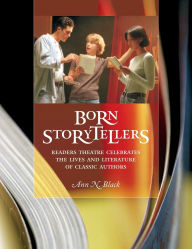 Title: Born Storytellers: Readers Theatre Celebrates the Lives and Literature of Classic Authors, Author: Ann N. Black