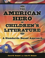 Title: The American Hero in Children's Literature: A Standards-Based Approach, Author: Carol M. Butzow