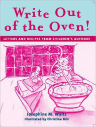 Title: Write out of the Oven!: Letters and Recipes from Children's Authors, Author: Josephine Waltz