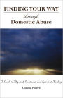 Finding Your Way through Domestic Abuse A Guide to Physical, Emotional, and Spiritual Healing
