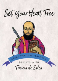 Title: Set Your Heart Free: 30 Days with Francis de Sales, Author: Francis de Sales