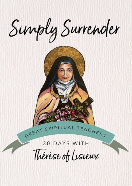 Simply Surrender: 30 Days with Thï¿½rï¿½se of Lisieux