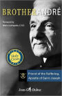 Brother Andre: Friend of the Suffering, Apostle of Saint Joseph
