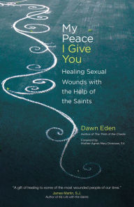 My Peace I Give You: Healing Sexual Wounds with the Help of the Saints