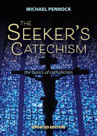 Title: The Seeker's Catechism: The Basics of Catholicism, Author: Michael Pennock