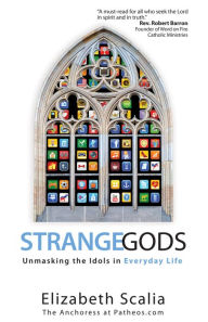 Title: Strange Gods: Unmasking the Idols in Everyday Life, Author: Elizabeth Scalia