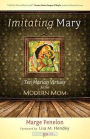 Imitating Mary: Ten Marian Virtues for the Modern Mom