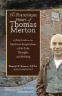 The Franciscan Heart of Thomas Merton: A New Look at the Spiritual Inspiration of His Life, Thought, and Writing